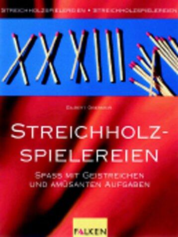 Streichholz-Spielereien. Spass mit geistreichen und amüsanten Aufgaben.