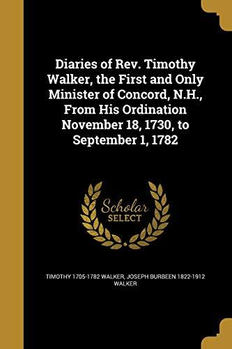 Diaries of Rev. Timothy Walker, the First and Only Minister of Concord, N.H., From His Ordination November 18, 1730, to September 1, 1782