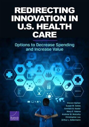 Redirecting Innovation in U.S. Health Care: Options to Decrease Spending and Increase Value