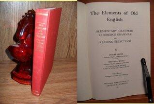 The Elements of Old English: Elementary Grammar, Reference Grammar and Reading Selections