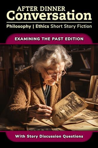 After Dinner Conversation - Examining the Past: Philosophy | Ethics Short Story Fiction