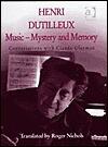 Henri Dutilleux: Music - Mystery and Memory: Conversations with Claude Glayman