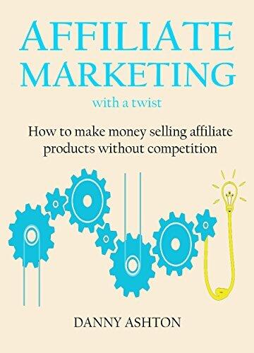 AFFILIATE MARKETING WITH A TWIST - 2016 Update: How to make money selling affiliate products without competition