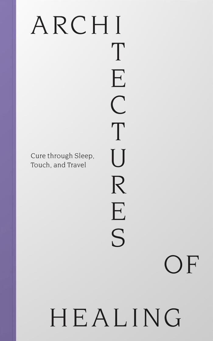 Architectures of Healing: Cure Through Sleep, Touch, and Travel