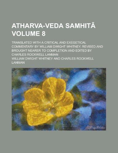 Atharva-Veda Samhita; Translated With A Critical And Exegetical Commentary By William Dwight Whitney. Revised And Brought Nearer To Completion And Edited By Charles Rockwell Lanman Volume 8