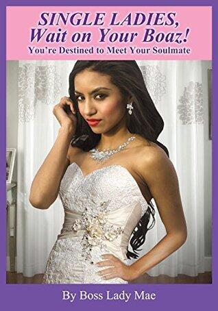 Single Ladies, Wait on Your Boaz!: You're Destined to Meet Your Soulmate
