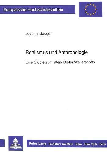 Realismus und Anthropologie: Eine Studie zum Werk Dieter Wellershoffs (Europäische Hochschulschriften / European University Studies / Publications Universitaires Européennes)