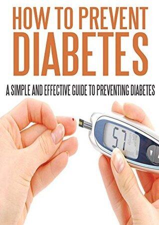How To Prevent Diabetes: A Simple And Effective Guide To Preventing Diabetes