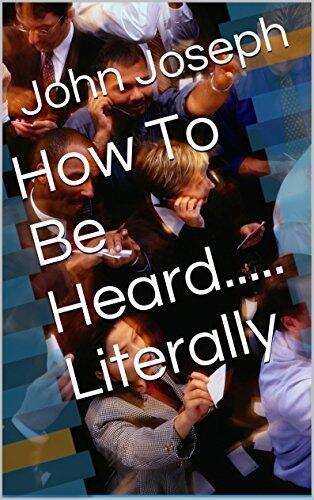 How To Be Heard..... Literally