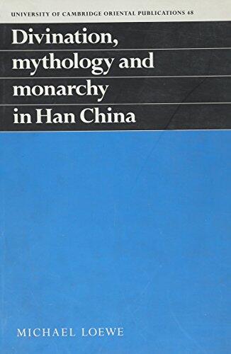 DIVINATION MYTHOLLOGY AND MONARCHY IN HAN CHINA