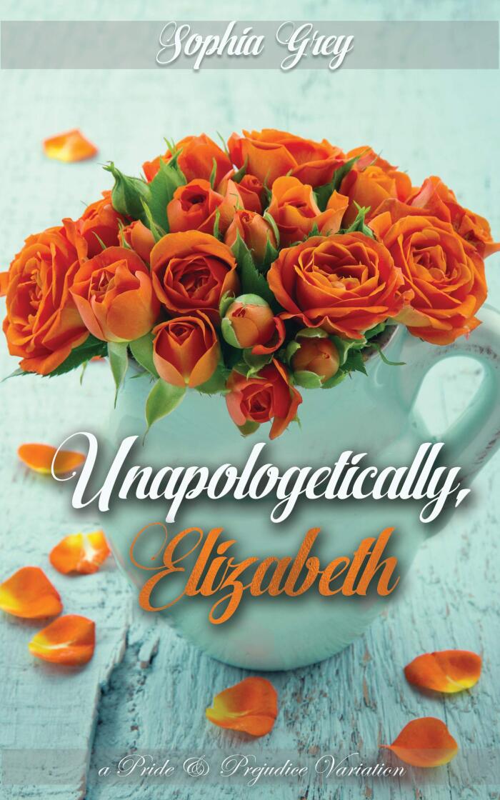 Unapologetically, Elizabeth: A Pride and Prejudice Variation
