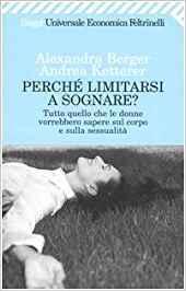 Perché limitarsi a sognare? : Tutto quello che le donne vorrebbero sapere sul corpo e sulla sessualita