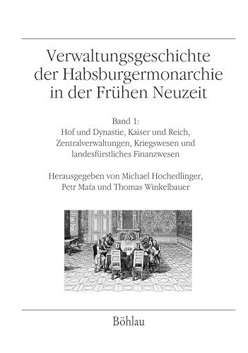 Verwaltungsgeschichte der Habsburgermonarchie in der Frühen Neuzeit (Band 1): Hof und Dynastie, Kaiser und Reich, Zentralverwaltungen, Kriegswesen und landesfürstliches ... Ergänzungsbände 62
