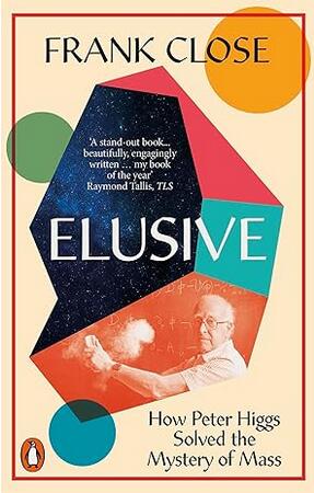Elusive: How Peter Higgs Solved the Mystery of Mass