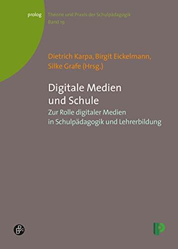 Digitale Medien und Schule: Zur Rolle digitaler Medien in Schulpädagogik und Lehrerbildung (prolog – Theorie und Praxis der Schulpädagogik 19)