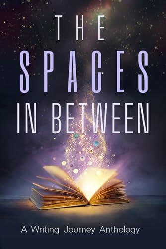 The Spaces In Between: A Writing Journey Anthology