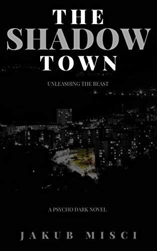The Shadow Town : Unleashing The Beast: A Psycho Dark Novel