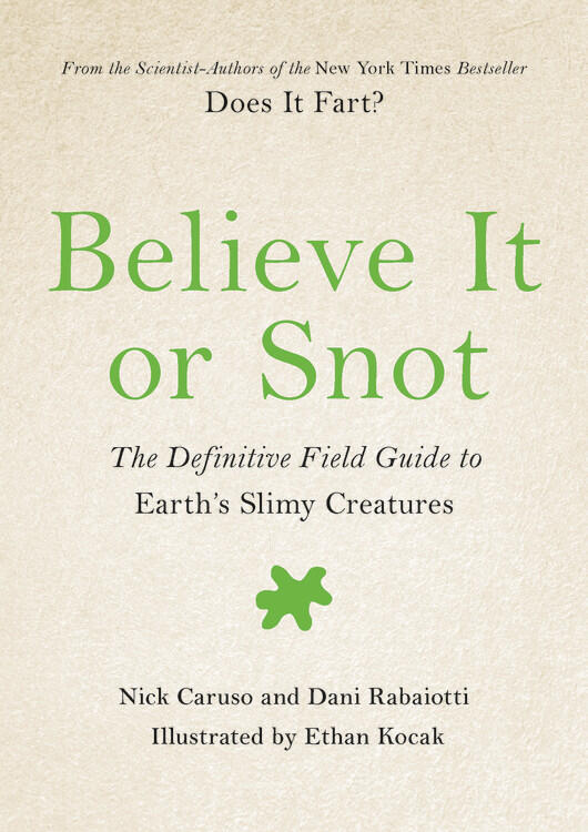Believe It or Snot: The Definitive Field Guide to Earth's Slimy Creatures
