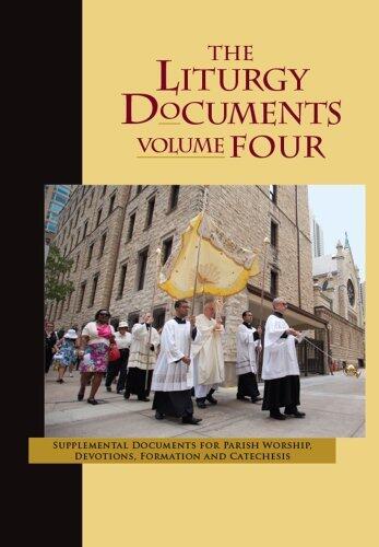 The Liturgy Documents (Volume Four): Supplemental Documents for Parish Worship, Devotions, Formation and Catechesis