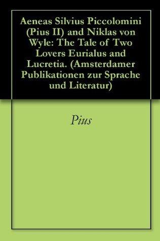 Aeneas Silvius Piccolomini (Pius II) and Niklas von Wyle: The Tale of Two Lovers Eurialus and Lucretia. (Amsterdamer Publikationen zur Sprache und Literatur)