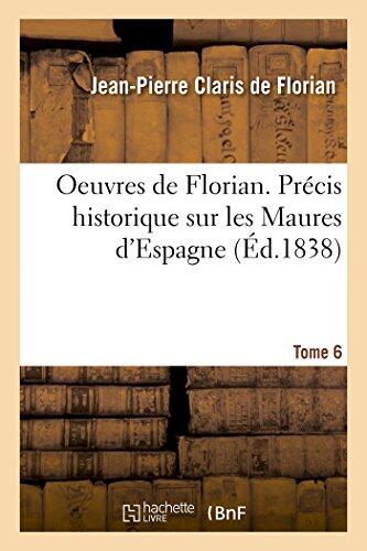 Oeuvres De Florian (Précis Historique Sur Les Maures D'Espagne, Tome 6)