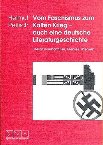 Vom Faschismus zum Kalten Krieg: Auch eine deutsche Literaturgeschichte : Literaturverhältnisse, Genres, Themen (Sigma Medienwissenschaft)
