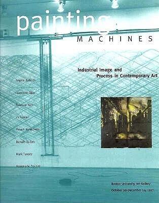 Painting Machines: Industrial Image and Process in Contemporary Art (Boston University Art Gallery, October 30 - December 14, 1997)