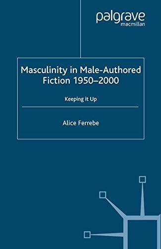 Masculinity in Male-Authored Fiction 1950-2000: Keeping It Up