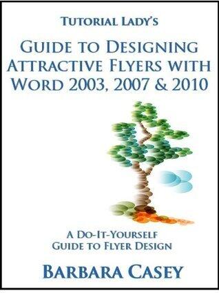 Tutorial Lady's Guide to Designing Attractive Flyers with Word 2003, 2007 & 2010