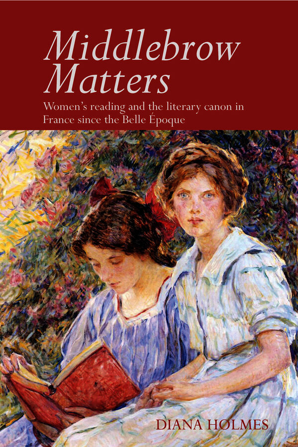 Middlebrow Matters: Women's Reading and the Literary Canon in France Since the Belle Époque
