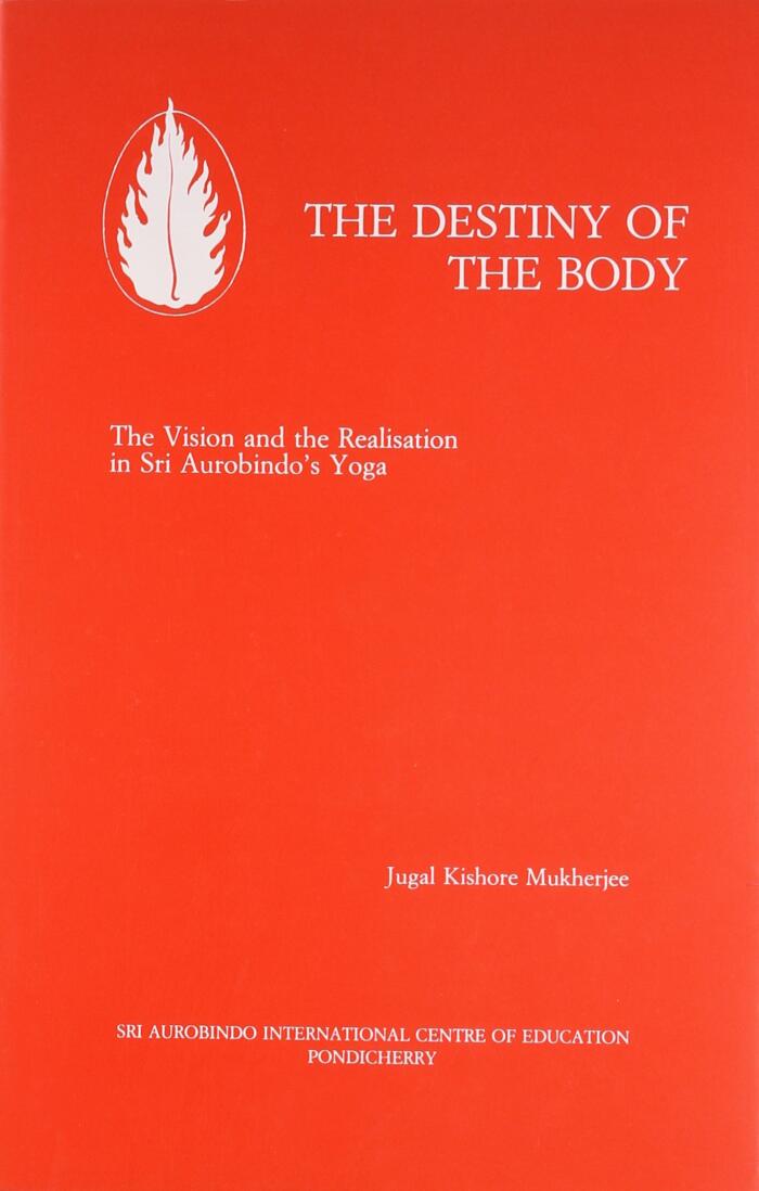 The Destiny Of The Body/The Vision and the Realisation in Sri Aurobindo's Yoga