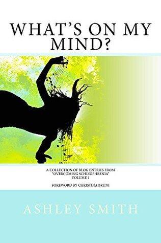 What's on My Mind?: A Collection of Blog Entries from "Overcoming Schizophrenia"