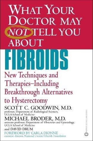 Fibroids: New Techniques and Therapies, Including Breakthrough Alternatives to Hysterectomy