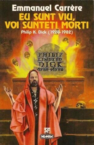 Eu sunt viu, voi sunteti morti: Philip K. Dick