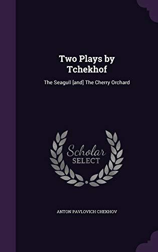 Two Plays by Tchekhof: The Seagull [and] The Cherry Orchard