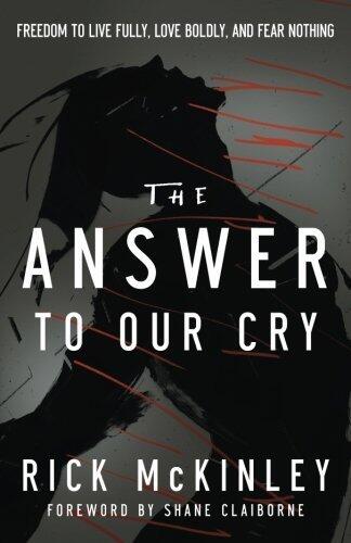 The Answer to Our Cry: Freedom to Live Fully, Love Boldly, and Fear Nothing