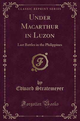 Under Macarthur in Luzon: Last Battles in the Philippines