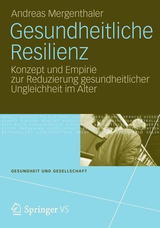 Gesundheitliche Resilienz: Konzept und Empirie zur Reduzierung gesundheitlicher Ungleichheit im Alter (Gesundheit und Gesellschaft)