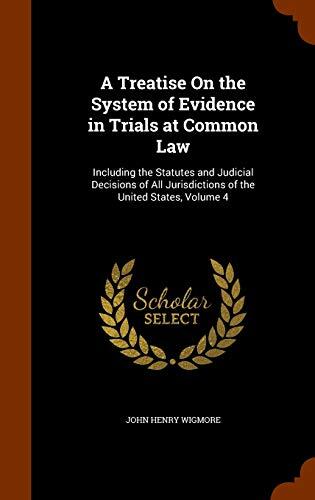 A Treatise On the System of Evidence in Trials at Common Law: Including the Statutes and Judicial Decisions of All Jurisdictions of the United States, Volume 4