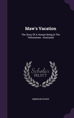 Maw's Vacation: The Story Of A Human Being In The Yellowstone : Illustrated