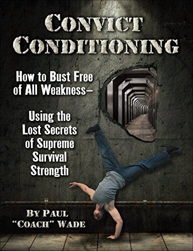 Convict Conditioning: How to Bust Free of All Weakness--Using the Lost Secrets of Supreme Survival Strength