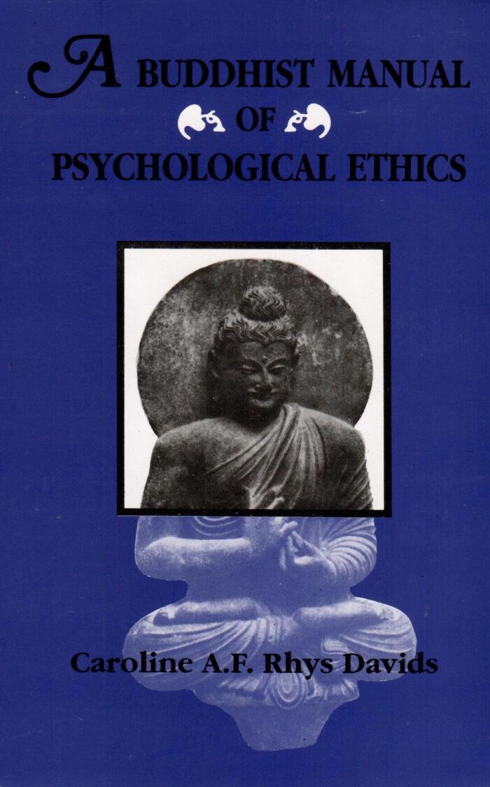 A Buddhist Manual of Psychological Ethics (Buddhist Psychology) of the Fourth Century Bc: Being a Translation, Now Made for the First Time, from the ... the Abhidhamma-Pitaka Entitled Dhamma-Sangani