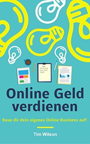 Online Geld verdienen - Baue dir dein eigenes Online Business auf! Der ultimative Guide | Digitale Infoprodukte, Freelancer, Affiliate Marketing, Onlineshop