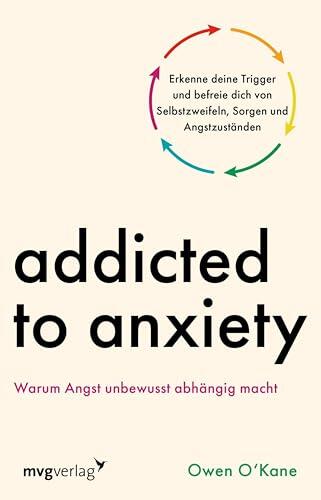 Addicted to Anxiety: Warum Angst unbewusst abhängig macht - Erkenne deine Trigger und befreie dich von Selbstzweifeln, Sorgen und Angstzuständen | Gewohnheiten und Denkmuster ändern