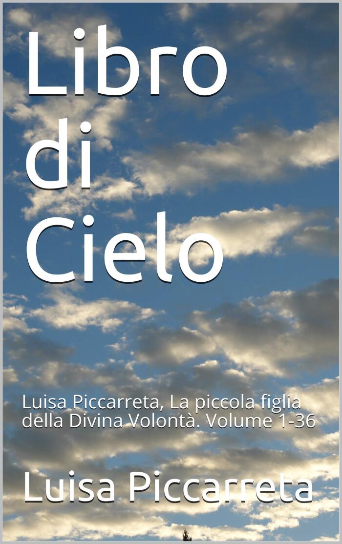 Libro di Cielo : Luisa Piccarreta, La piccola figlia della Divina Volontà. Volume 1-36