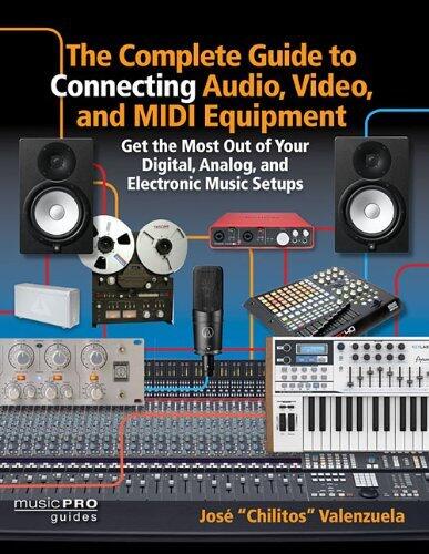 The Complete Guide to Connecting Audio, Video, and MIDI Equipment: Get the Most Out of Your Digital, Analog, and Electronic Music Setups