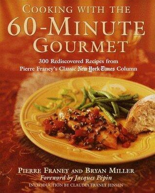 Cooking with the 60-Minute Gourmet: 300 Rediscovered Recipes from Pierre Franey's Classic New York Times Column