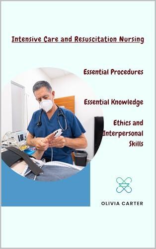 Intensive Care and Resuscitation Nursing: Essential Procedures Essential Knowledge Ethics and Interpersonal Skills