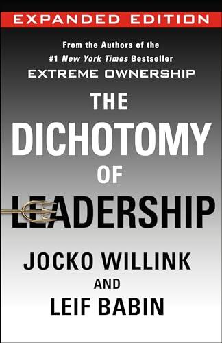 The Dichotomy of Leadership: Balancing the Challenges of Extreme Ownership to Lead and Win (Expanded Edition)