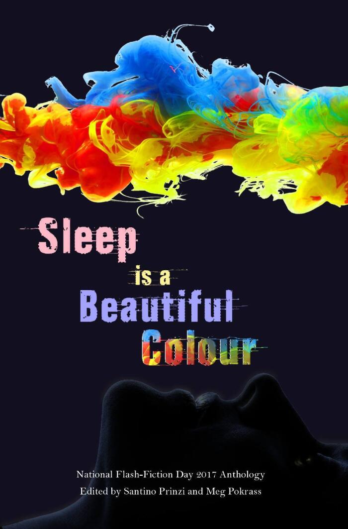 Sleep Is a Beautiful Colour: 2017 National Flash-Fiction Day Anthology